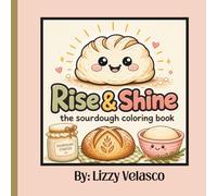Rise & Shine - The Sourdough Coloring Book: Fun and Cozy Bread Baking Coloring Pages for All Skill Levels