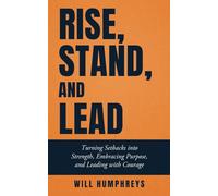 Rise, Stand, Lead: Turning Setbacks into Strength, Embracing Purpose, and Leading with Courage