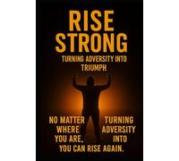 Rise Strong: How to Turn Struggles into Strength and Build a Life of Purpose