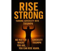 Rise Strong: How to Turn Struggles into Strength and Build a Life of Purpose