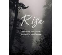 Rise: The Divine Masculine's Journal To Wholeness