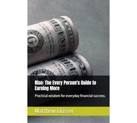 Rise: The Every Person's Guide to Earning More: Practical wisdom for everyday financial success.