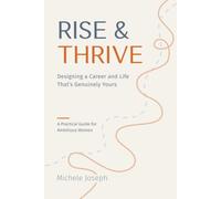 Rise & Thrive, Designing a Career and Life That's Genuinely Yours: A Practical Guide for Ambitious Women