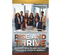 Rise & Thrive: Financial Literacy for Black Teens, Budgeting, Credit, Saving, Investing, Side Hustles, and Money Mindset Skills Every Teen Needs to Build Real-World Wealth and Confidence
