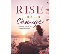 Rise Through Change: A Perimenopause Journal & Guide: Empower Your Mind, Balance Your Body, and Navigate Midlife with Confidence