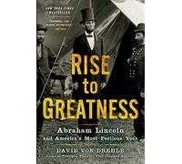 RISE TO GREATNESS: Abraham Lincoln and America's Most Perilous Year