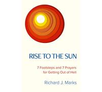 Rise to the Sun: 7 Footsteps and 7 Prayers for Getting Out of Hell