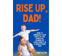 RISE UP, DAD!: How to Embrace Your Role as the Spiritual Leader of Your Family in a World Gone Mad (The Dad Creed Series)