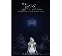 Rise Up Princess: 60 Days To Revealing Your Royal Identity