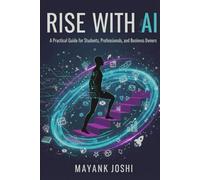 RISE WITH AI: A Practical Guide for Students, Professionals, and Business Owners