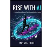 RISE WITH AI: A Practical Guide for Students, Professionals, and Business Owners