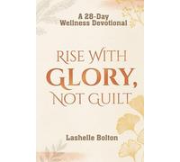 Rise with Glory, Not Guilt: A 28-Day Wellness Devotional