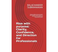 Rise with Purpose: Clarity, Confidence, and Direction for Professionals: Reflective book with insightful tools woven in a story form for Growth and Exponential results