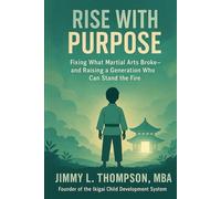 Rise With Purpose: Fixing What Martial Arts Broke - and Raising a Generation Who Can Stand in the Fire