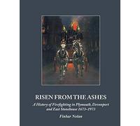 Risen from the Ashes: A History of Firefighting in Plymouth, Devonport and East Stonehouse 1673-1973