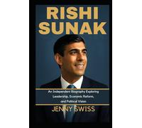 Rishi Sunak: An Independent Biography Exploring Leadership, Economic Reform, and Political Vision