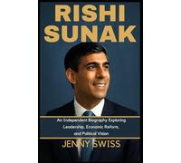 Rishi Sunak: An Independent Biography Exploring Leadership, Economic Reform, and Political Vision