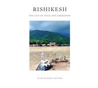 Rishikesh: The City of Yoga and Liberation