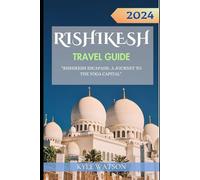 RISHIKESH TRAVEL GUIDE 2024: "Rishikesh Escapade: A Journey to the Yoga Capital" (The Travel Companion)