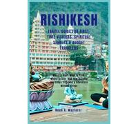 Rishikesh Travel Guide for First-Time Visitors, Spiritual Seekers & Budget Travelers: When to Visit, What to Pack, Where to Stay, and How to Enjoy the ... the World: A Practical Travel Guide Series)