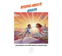 Rising Above Anger: A Guided Workbook to help students remain Cool, Calm and In Control!
