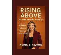 Rising Above: Hannah Brown's Journey: From Beauty Queen to Bachelorette: A Story of Resilience, Romance, and Rediscovering Strength Through Life’s Toughest Challenges