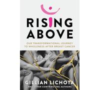 Rising Above: Our Transformational Journey to Wholeness After Breast Cancer