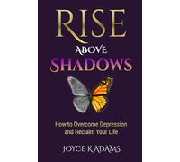 "Rising Above Shadows: How to Overcome Depression and Reclaim Your Life": "Empowering Strategies and Inspiring Stories of Triumph to Break Free from the Grip of Depression"