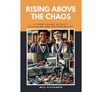 Rising Above the Chaos: A Teen’s Guide to Self-Discipline and Responsibility