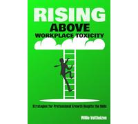 Rising Above Workplace Toxicity: Strategies for Professional Growth Despite the Odds