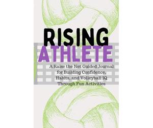 Rising Athlete: A Raise the Net Publication: A Guided Season Journal for Volleyball Players Ages 10-14 | Goal Setting, Tournament Reflections, Growth Mindset, and Fun Volleyball Activities