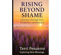 Rising Beyond Shame: A Journey Through Pain, Acceptance and Renewal