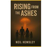 Rising From The Ashes: A family caught in the fight for survival after nuclear conflict (Ashes of Tomorrow)