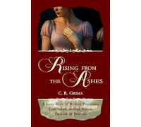 Rising From The Ashes: A Regency Historical Romance: A Story Born of Broken Promises, Lost Souls, and the Woven Threads of Destiny