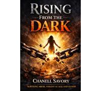 Rising From the Dark: Surviving Abuse, A Violent Attack, and Illness