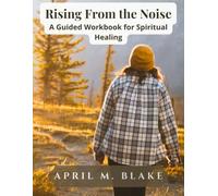 Rising From The Noise: A Guided Workbook for Spiritual Healing
