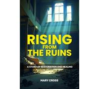 Rising From The Ruins: A Story of Restoration and Healing