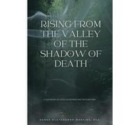 RISING FROM THE VALLEY OF THE SHADOW OF DEATH: A Testimony of God's Goodness & Restoration