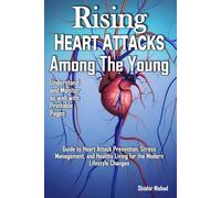 Rising Heart Attacks Among the Young: Understanding and Monitoring for Preventing, and Healing from Sudden Heart Attacks | Guide to Cardiac Arrest ... and Healthy Living for the Modern Lifestyle