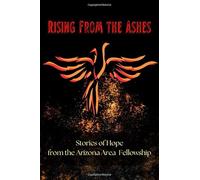 Rising Out Of The Ashes: Stories of Hope From The Arizona Area Fellowship