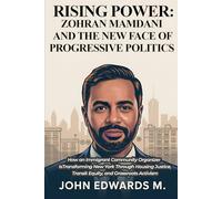 RISING POWER: ZOHRAN MAMDANI AND THE NEW FACE OF PROGRESSIVE POLITICS: How an Immigrant Community Organizer Is Transforming New York Through Housing Justice, Transit Equity, and Grassroots Activism