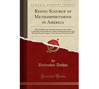 Rising Scourge of Methamphetamine in America: Hearing Before the Subcommittee on Crime of the Committee on the Judiciary, House of Representatives, ... Session, October 26, 1995 (Classic Reprint)