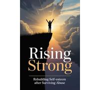 Rising Strong: Rebuilding Self-Esteem After Surviving Abuse