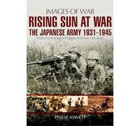 Rising Sun at War: The Japanese Army 1931-1945, Rare Photographs from Wartime Archives (Images of War)