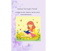 Rising Through Myself: A JOURNEY OF HOPE, STRENGTH AND SELF-BELIEF