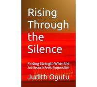 Rising Through the Silence: Finding Strength When the Job Search Feels Impossible