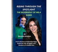 RISING THROUGH THE SPOTLIGHT: THE BIOGRAPHY OF MILA KUNIS: From Ukraine to Hollywood Fame: Inside the Life, Struggles, and Stardom of a Global Icon