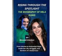 RISING THROUGH THE SPOTLIGHT: THE BIOGRAPHY OF MILA KUNIS: From Ukraine to Hollywood Fame: Inside the Life, Struggles, and Stardom of a Global Icon