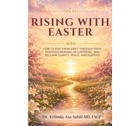 RISING WITH EASTER: How to Rise from Grief Through Faith, Discover Meaning in Suffering, and Reclaim Clarity, Peace, and Purpose