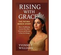 Rising with Grace: The Fatima Bosch Story: How a Trailblazing Activist Won Miss Universe and Became a Voice for Change
